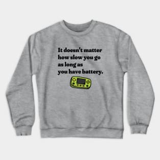 It Doesn't Matter How Slow You Go As Long As You Have Battery Crewneck Sweatshirt